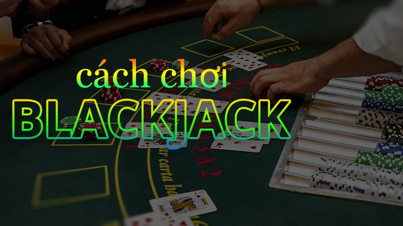 Các quy tắc cần biết khi chơi Blackjack